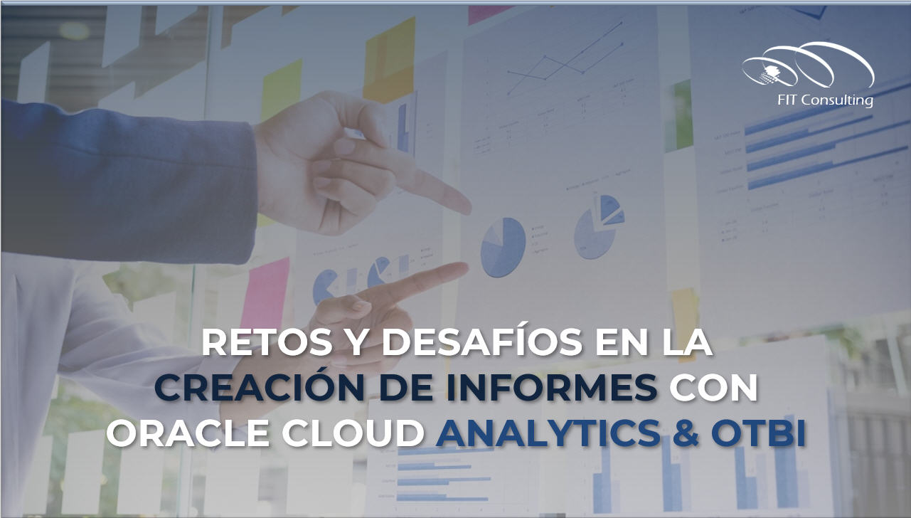 Retos y desafíos en la creación de informes con Oracle Cloud Analytics y OTBI